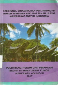 Eksistensi, Dinamika Dan Pelindungan Hukum Terhadap Hak Atas Tanah Ulayat Masyarakat Adat Di Indonesia