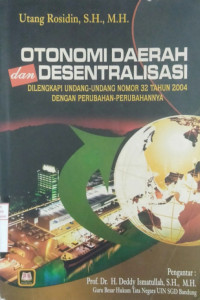 Otonomi Daerah Dan Desentralisasi -Dilengkapi Undang-Undang Nomor 32 Tahun 2004 Dengan Perubahan-Perubahannya