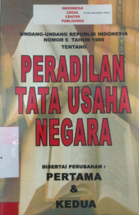 Undang-Undang Republik Indonesia Nomor 5 Tahun 1986 Tentang Peradilan Tata Usaha Negara Disertai Perubahan : Pertama & Kedua