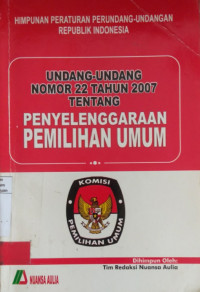 Himpunan Peraturan Perundang-Undangan Republik Indonesia-Undang-Undang Nomor 22 Tahun 2007 Tentang Penyelenggaraan Pemilihan Umum