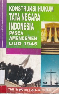 Konstruksi Hukum Tata Negara Indonesia Pasca Amandemen UUD 1945