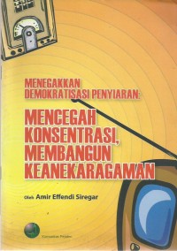 Menegakkan Demokratisasi Penyiaran : Mencegah Konsentrasi, Membangun Keanekaragaman