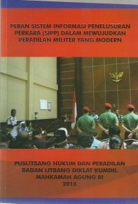 Peran Sistem Informasi Penelusuran Perkara (SIPP) Dalam Mewujudkan Peradilan Militer Yang Modern