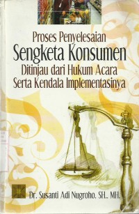 Proses Penyelesaian Sengketa Konsumen Ditinjau dari Hukum Acara Serta Kendala Implementasinya