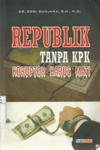 Republik Tanpa KPK Koruptor Harus Mati