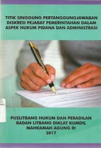 Titik Singgung Pertanggungjawaban Diskresi Pejabat Pemerintahan Dalam Aspek Hukum Pidana Dan Administrasi