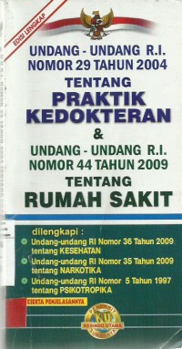 Undang-Undang R.I. NOMOR 29 TAHUN 2004 TENTANG PRAKTIK KEDOKTERAN DAN UNDANG-UNDANG R.I. NOMOR 44 TAHUN 2009 TENTANG RUMAH SAKIT