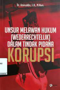 Unsur Melawan Hukum [Wederrechtelijk] Dalam Tindak Pidana Korupsi