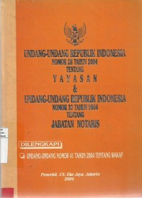 Undang-Undang Republik Indonesia Nomor 28 Tahun 2004 Tentang Yayasan dan Undang-Undang Republik Indonesia Nomor 30 Tahun 2004 Tentang Jabatan Notaris