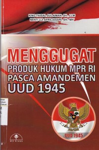 Menggugat Produk Hukum MPR RI Pasca Amandemen UUD 1945